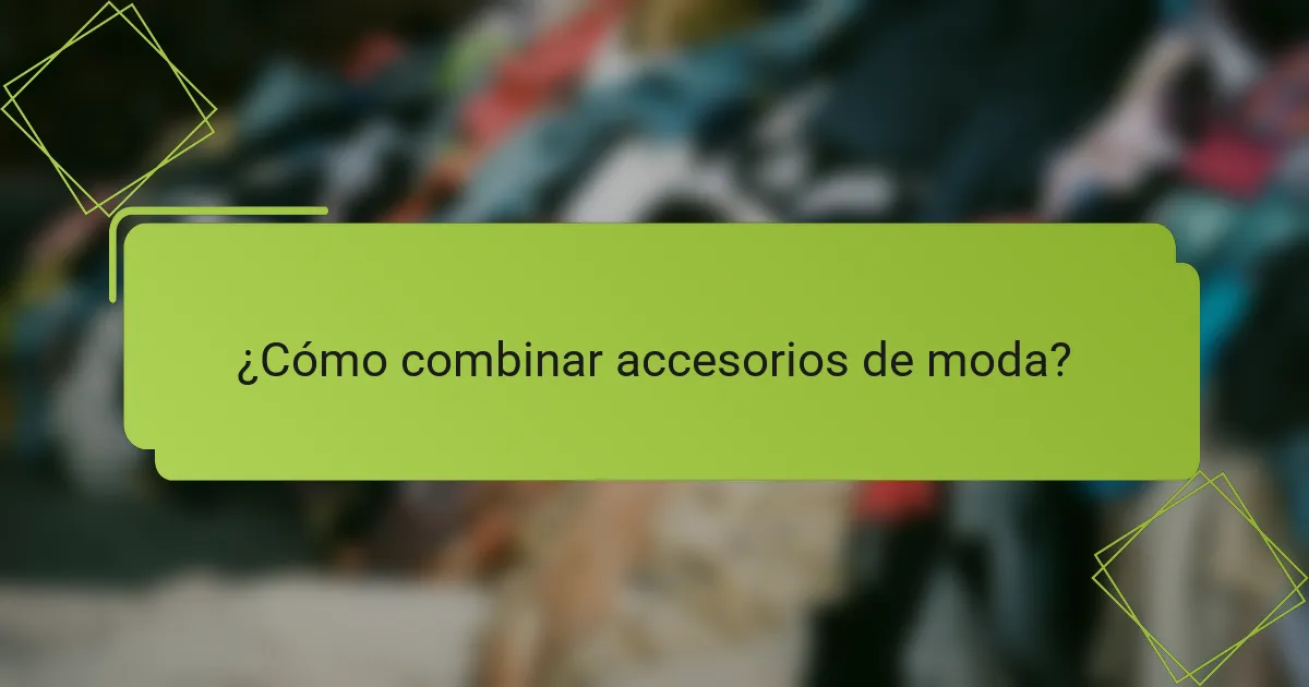 ¿Cómo combinar accesorios de moda?