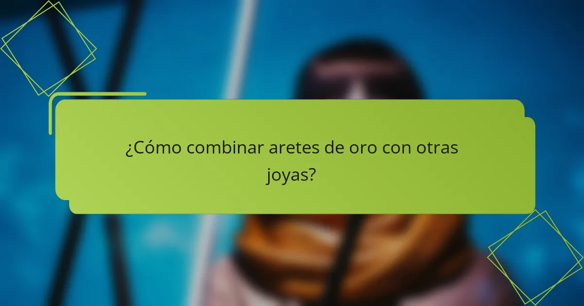 ¿Cómo combinar aretes de oro con otras joyas?