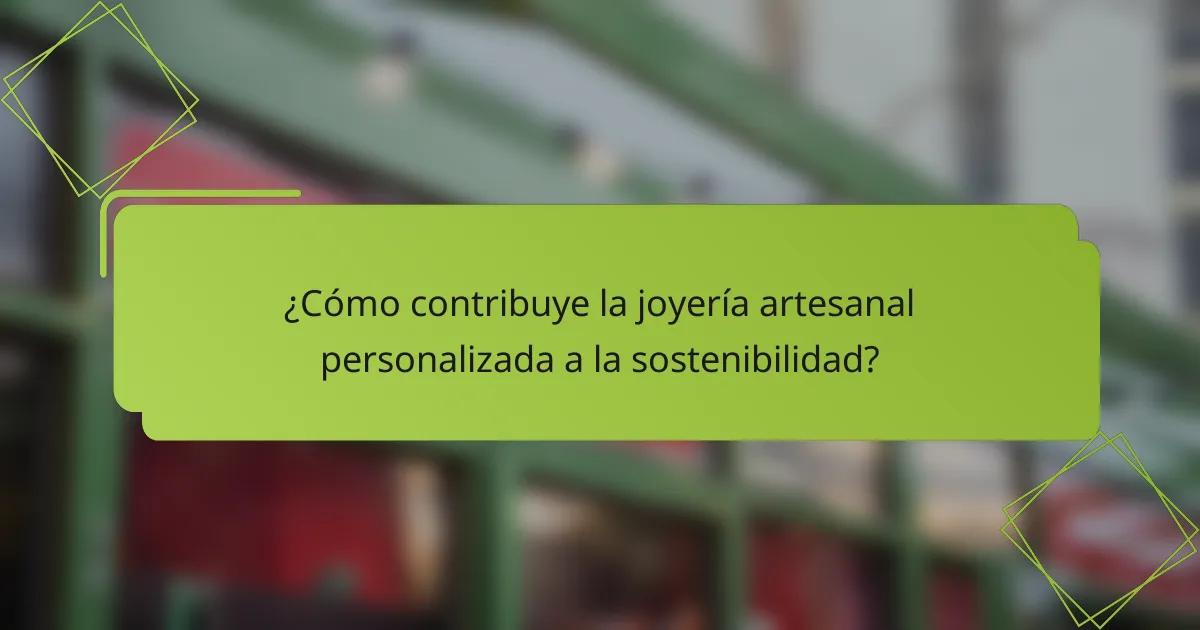 ¿Cómo contribuye la joyería artesanal personalizada a la sostenibilidad?