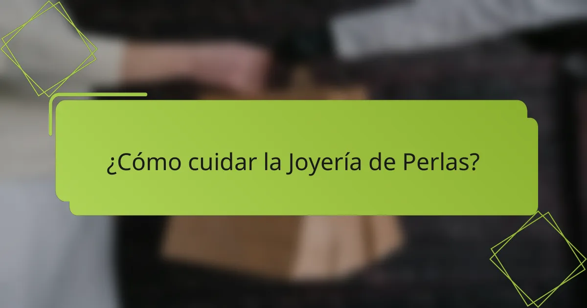 ¿Cómo cuidar la Joyería de Perlas?