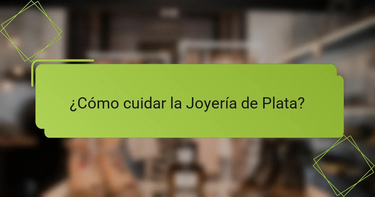 ¿Cómo cuidar la Joyería de Plata?