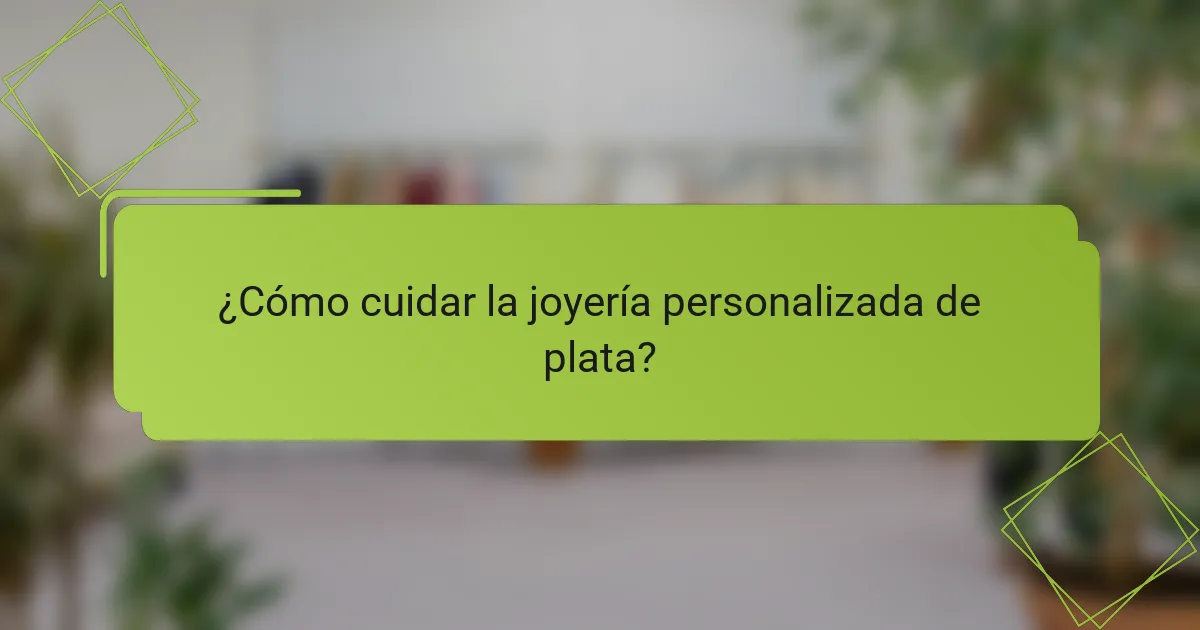¿Cómo cuidar la joyería personalizada de plata?