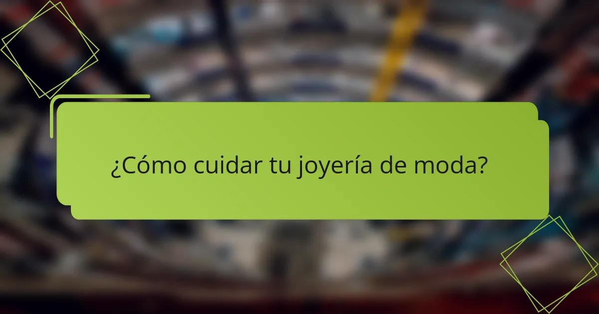 ¿Cómo cuidar tu joyería de moda?