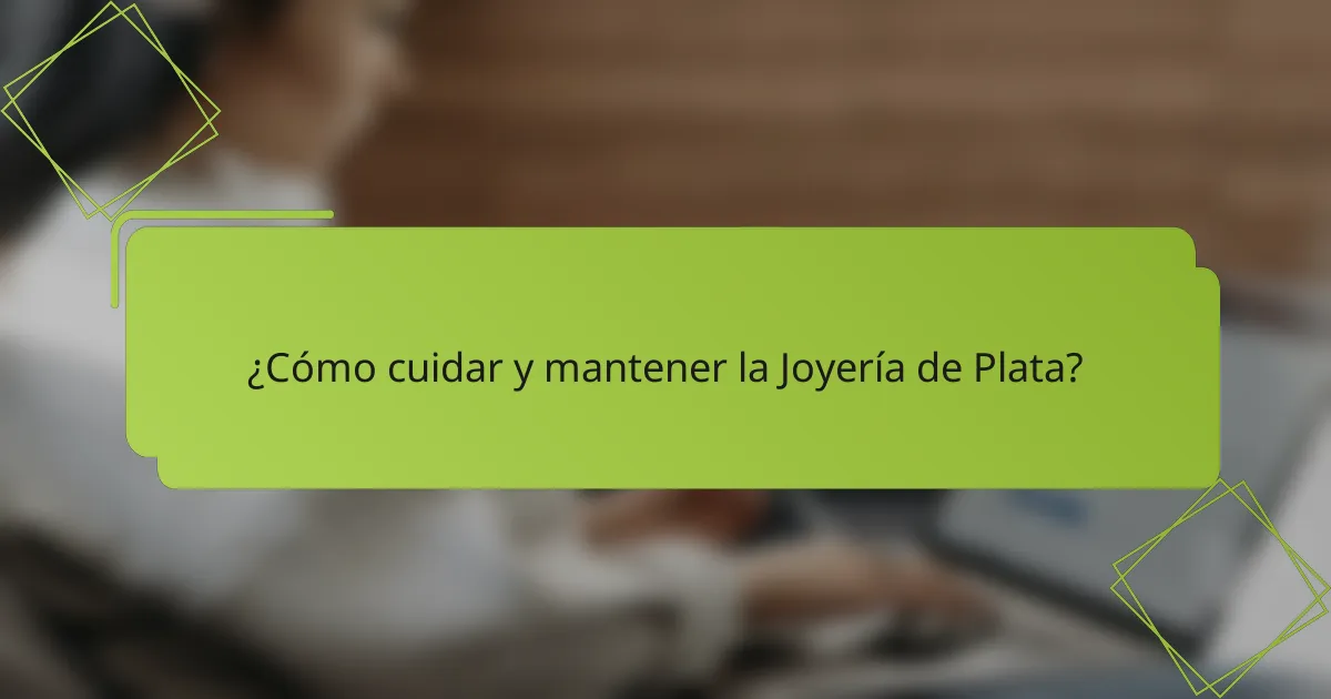 ¿Cómo cuidar y mantener la Joyería de Plata?