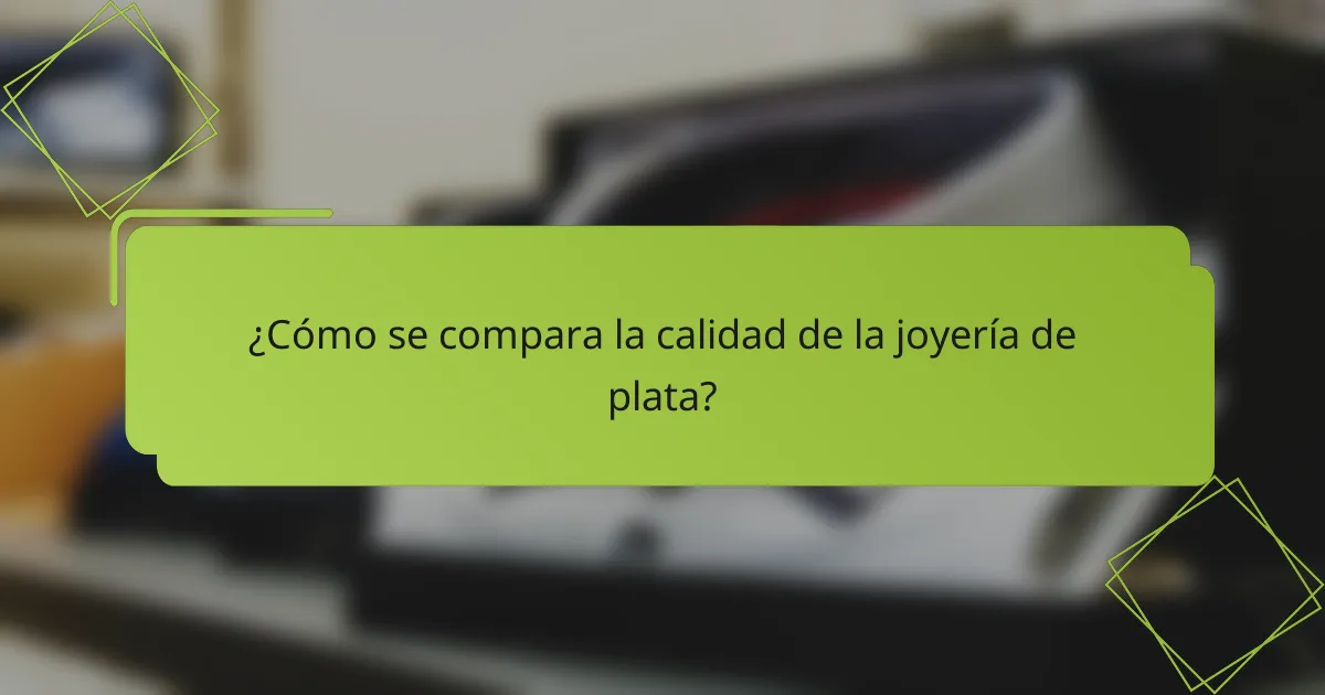 ¿Cómo se compara la calidad de la joyería de plata?