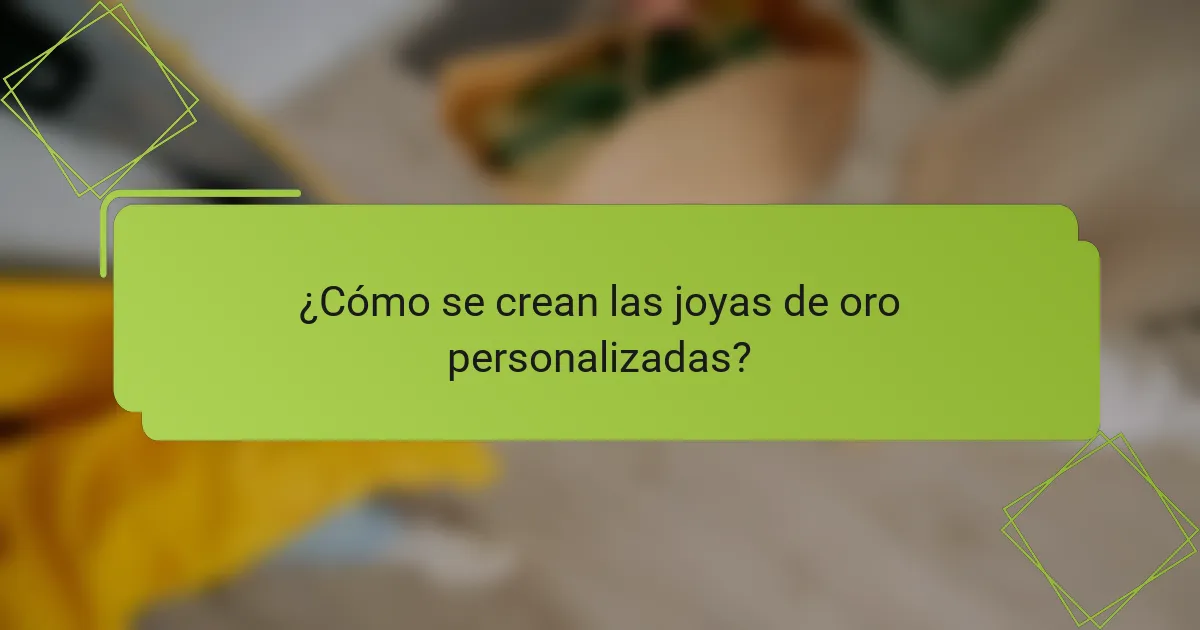 ¿Cómo se crean las joyas de oro personalizadas?