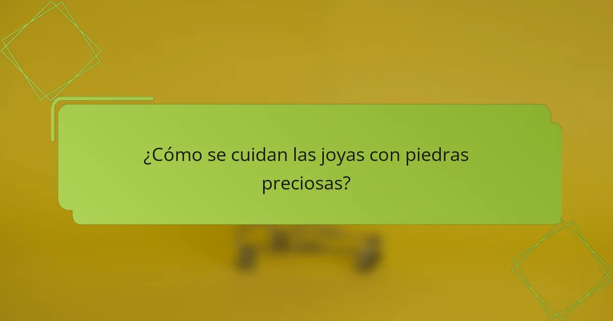 ¿Cómo se cuidan las joyas con piedras preciosas?