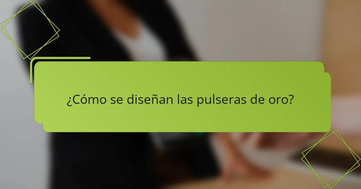 ¿Cómo se diseñan las pulseras de oro?