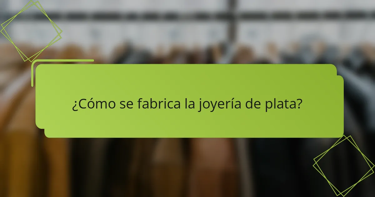 ¿Cómo se fabrica la joyería de plata?