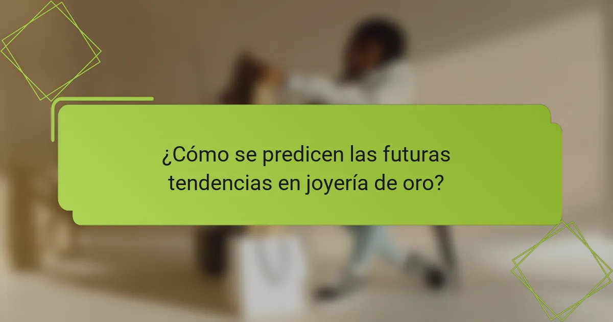 ¿Cómo se predicen las futuras tendencias en joyería de oro?