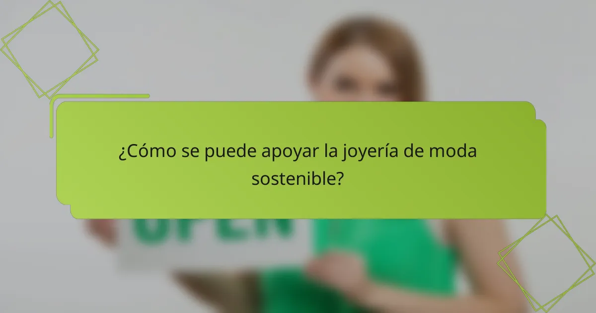 ¿Cómo se puede apoyar la joyería de moda sostenible?