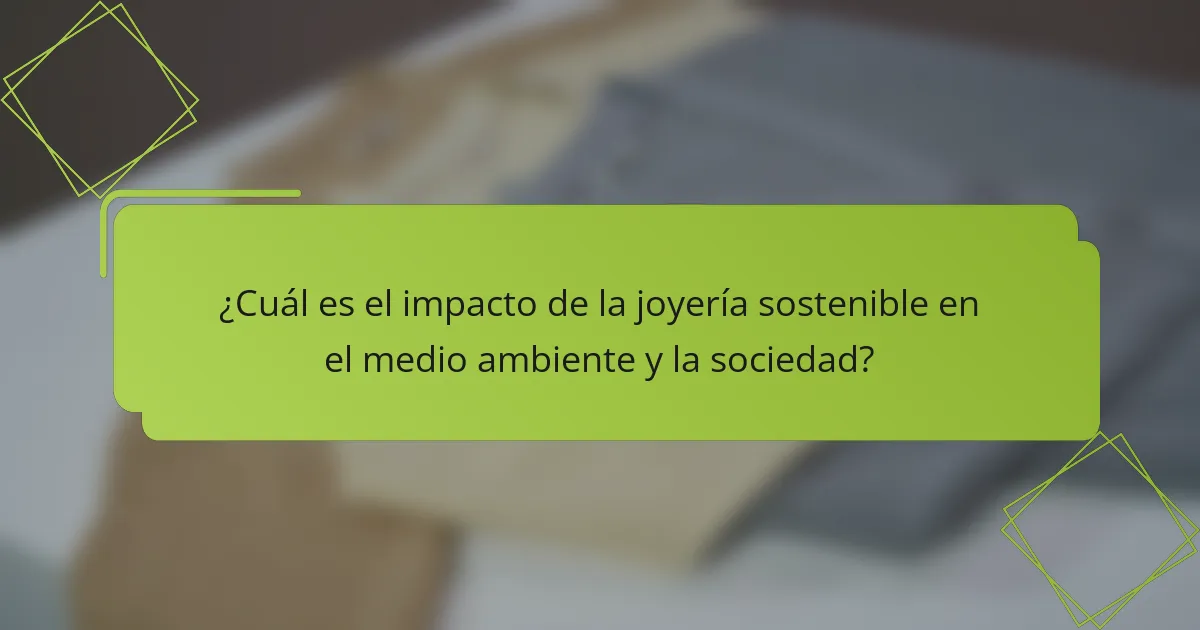 ¿Cuál es el impacto de la joyería sostenible en el medio ambiente y la sociedad?