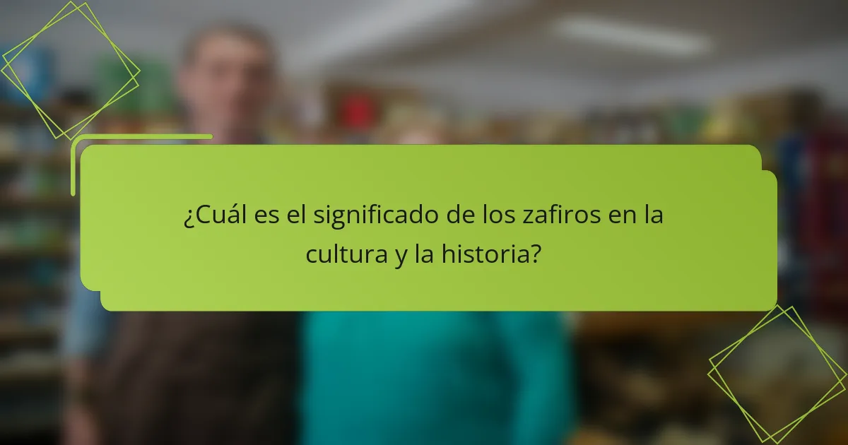 ¿Cuál es el significado de los zafiros en la cultura y la historia?