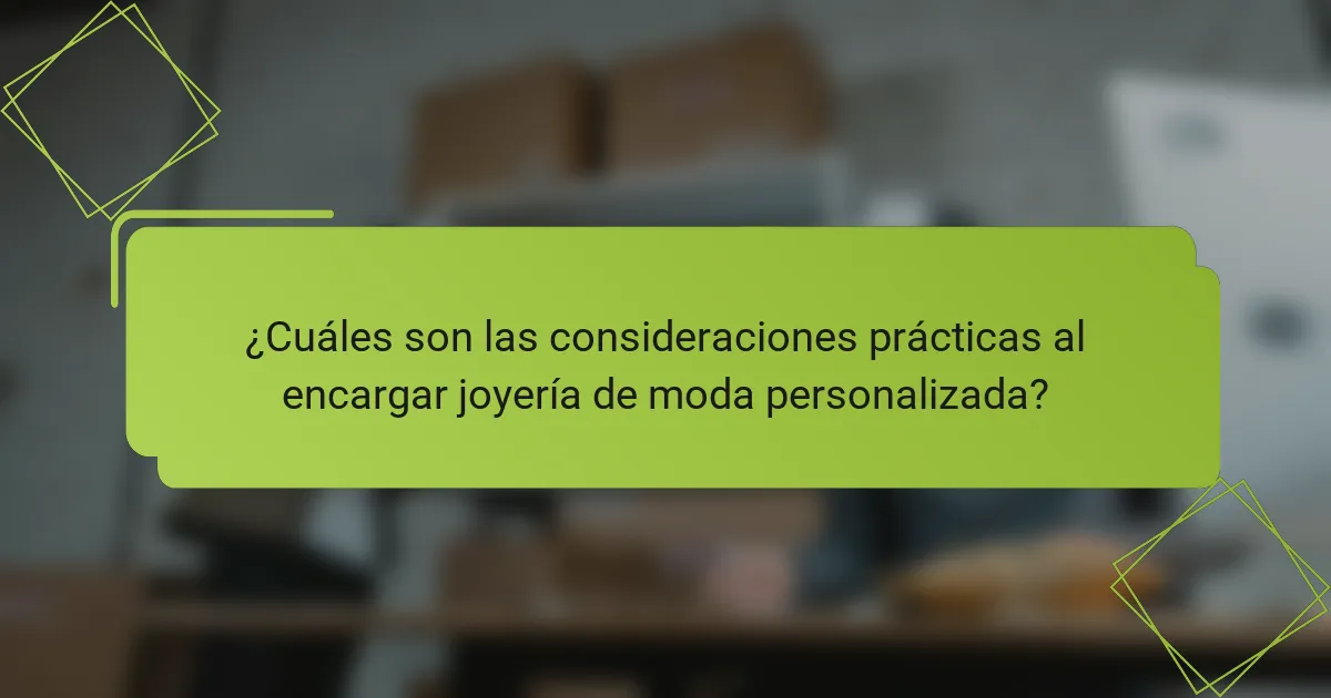¿Cuáles son las consideraciones prácticas al encargar joyería de moda personalizada?