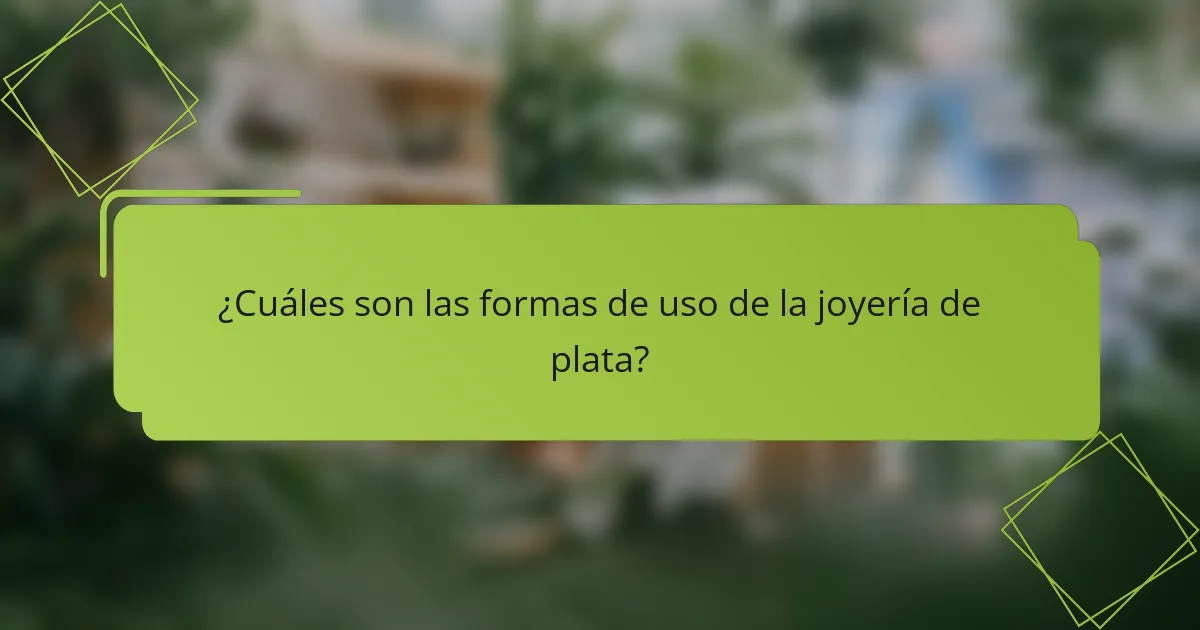 ¿Cuáles son las formas de uso de la joyería de plata?
