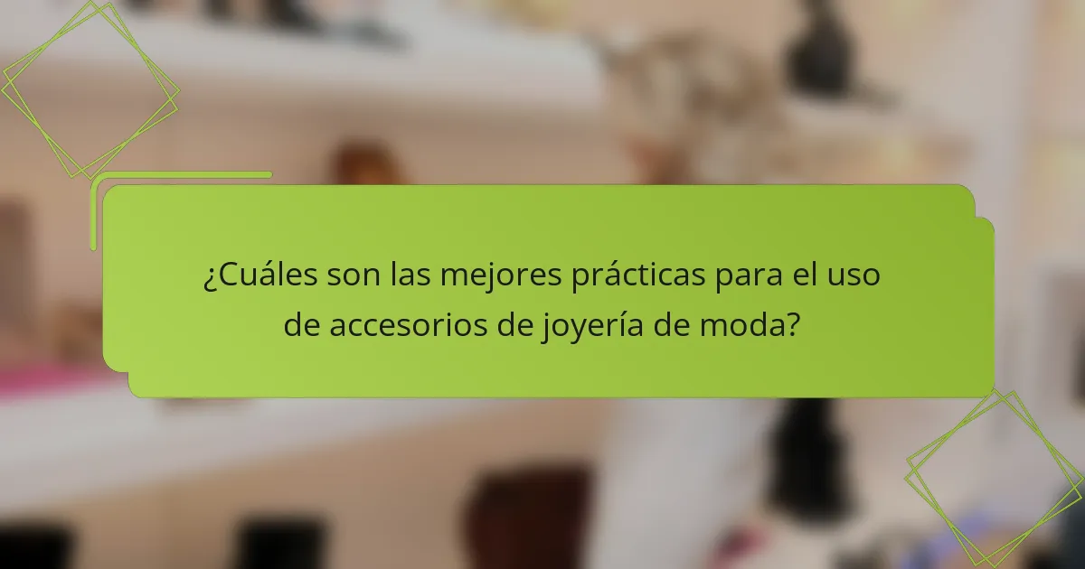 ¿Cuáles son las mejores prácticas para el uso de accesorios de joyería de moda?