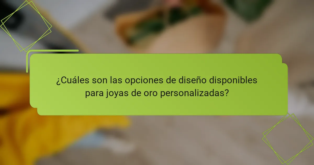 ¿Cuáles son las opciones de diseño disponibles para joyas de oro personalizadas?