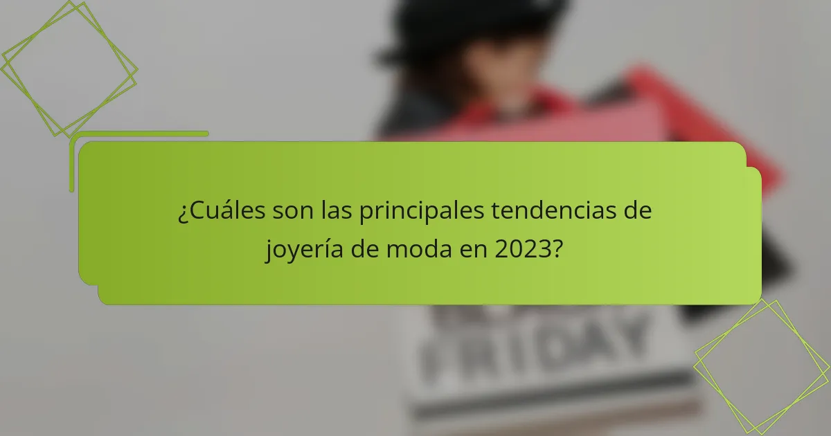 ¿Cuáles son las principales tendencias de joyería de moda en 2023?