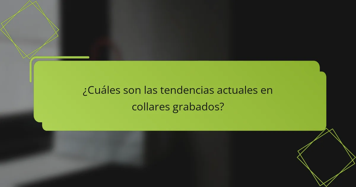 ¿Cuáles son las tendencias actuales en collares grabados?