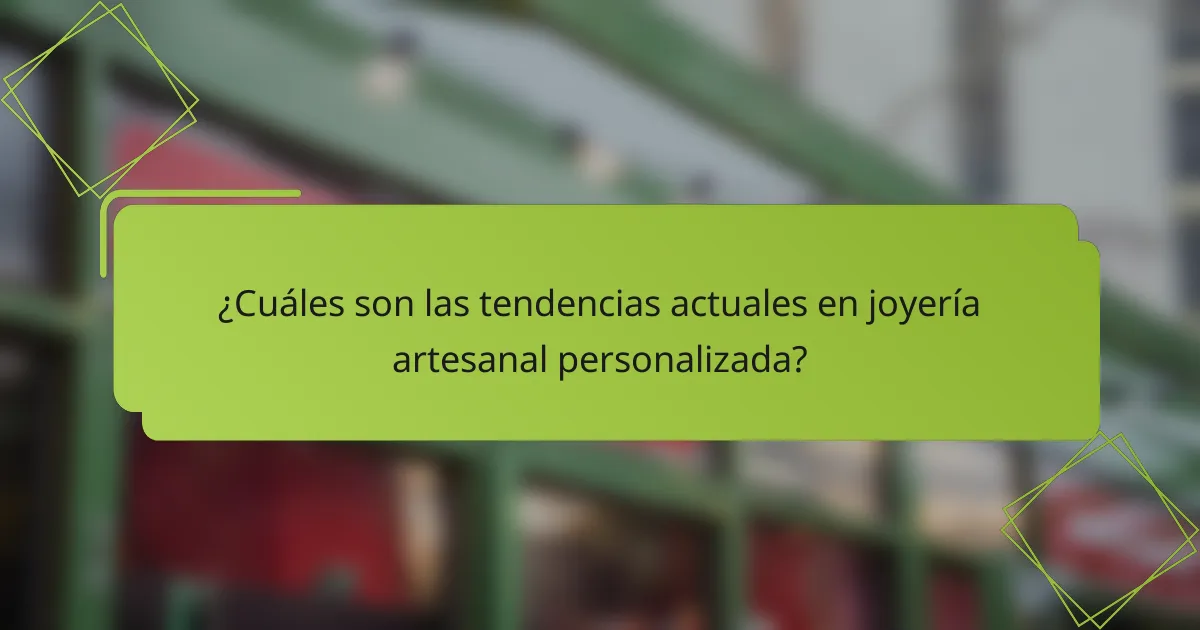 ¿Cuáles son las tendencias actuales en joyería artesanal personalizada?