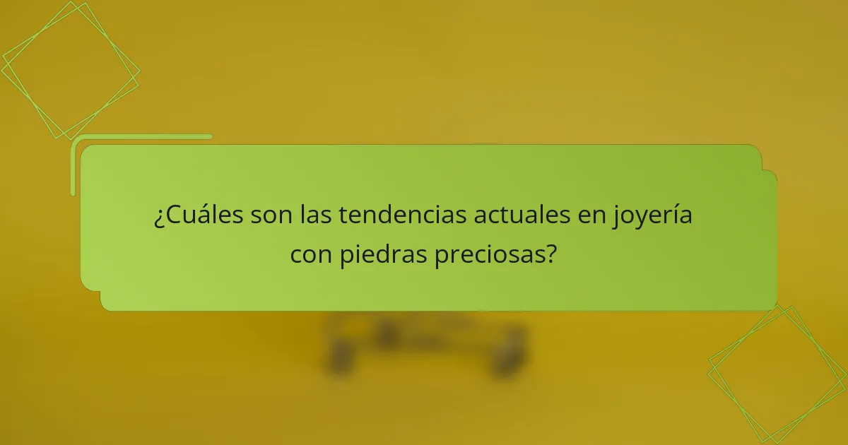 ¿Cuáles son las tendencias actuales en joyería con piedras preciosas?