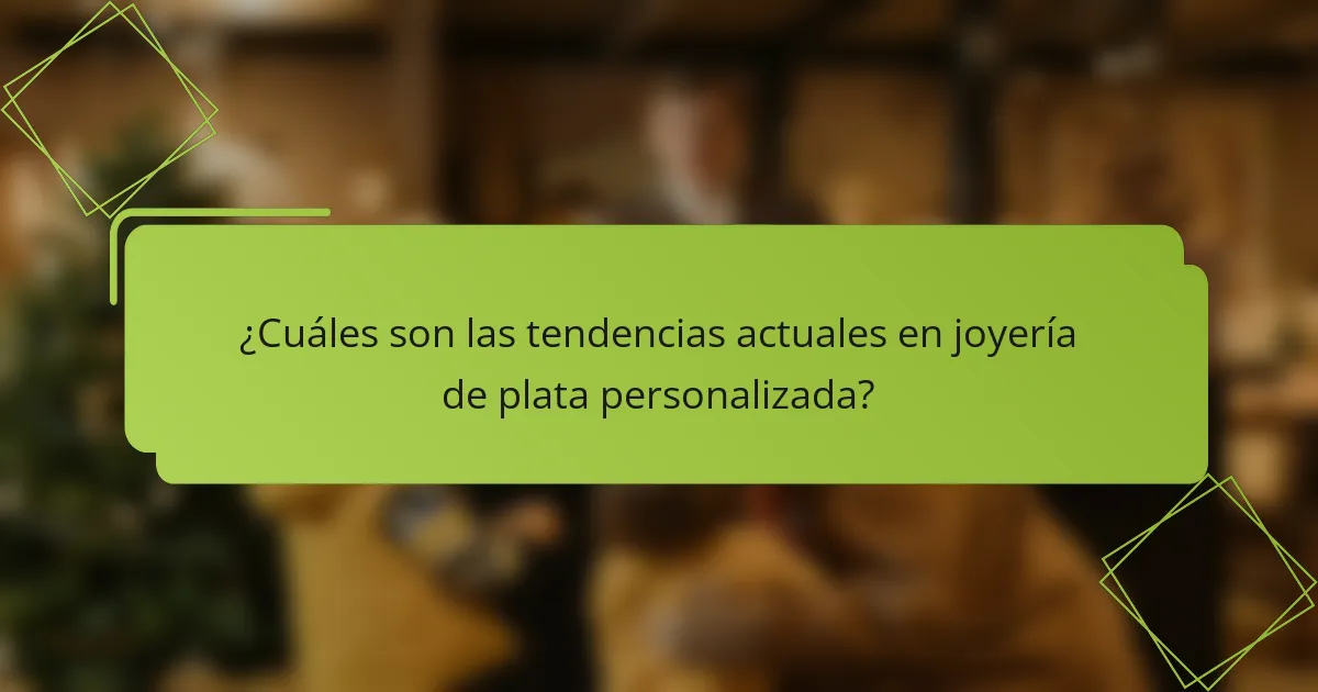 ¿Cuáles son las tendencias actuales en joyería de plata personalizada?