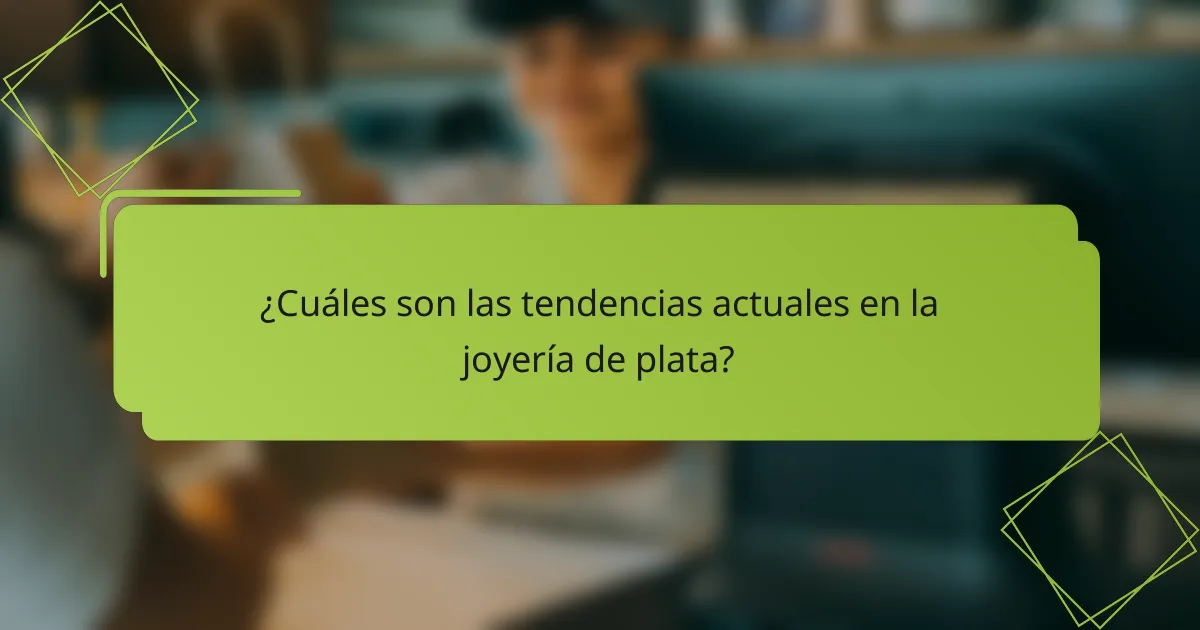 ¿Cuáles son las tendencias actuales en la joyería de plata?