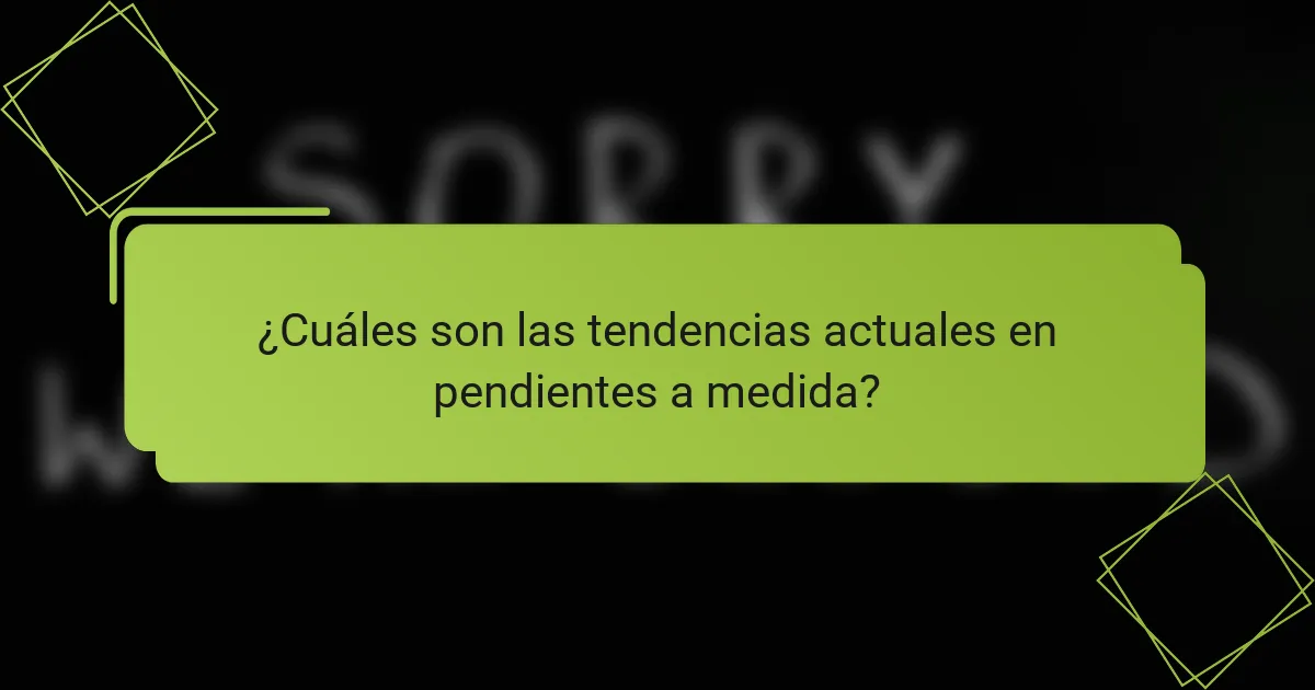 ¿Cuáles son las tendencias actuales en pendientes a medida?