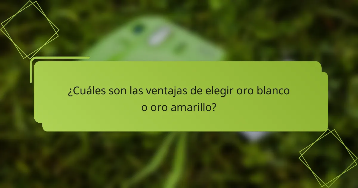 ¿Cuáles son las ventajas de elegir oro blanco o oro amarillo?