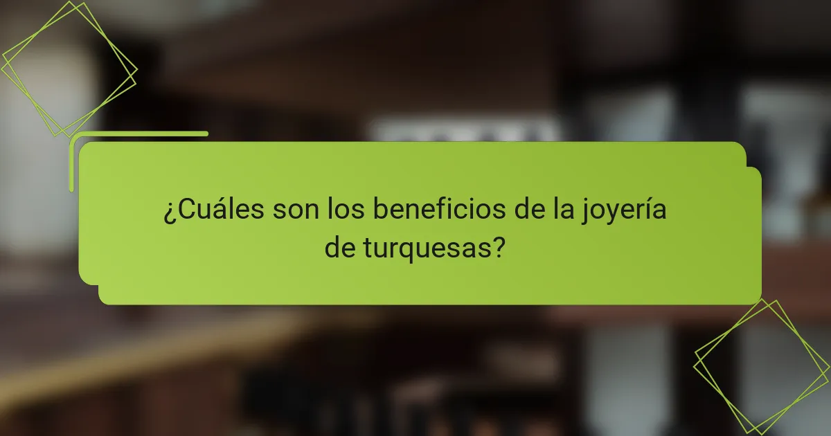 ¿Cuáles son los beneficios de la joyería de turquesas?