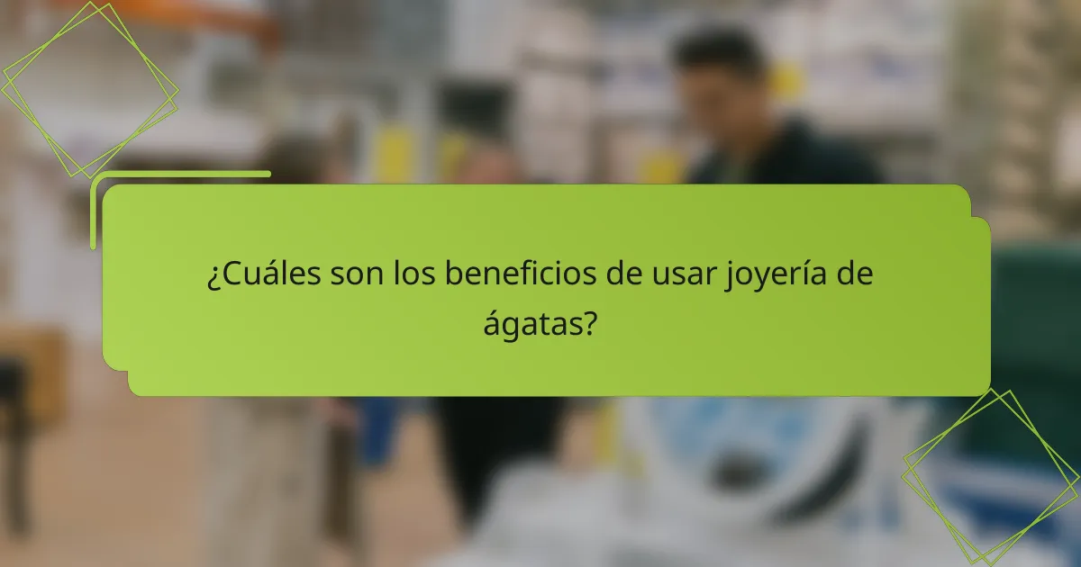 ¿Cuáles son los beneficios de usar joyería de ágatas?