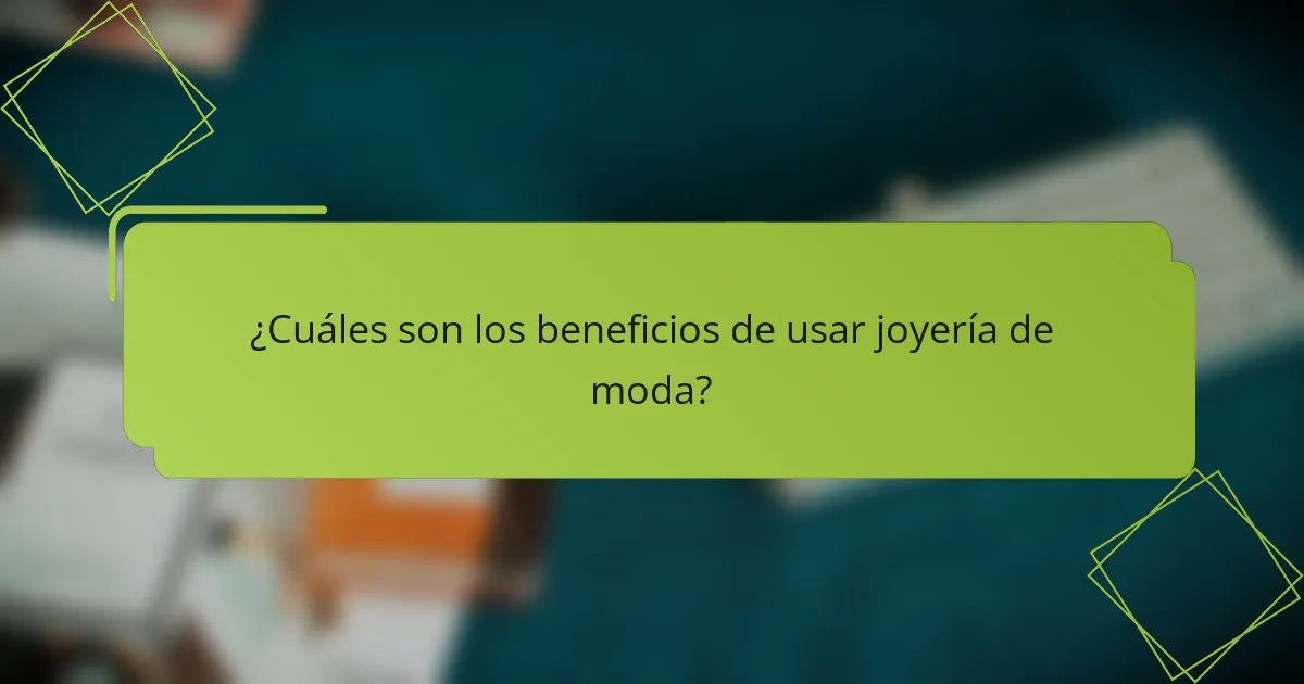 ¿Cuáles son los beneficios de usar joyería de moda?