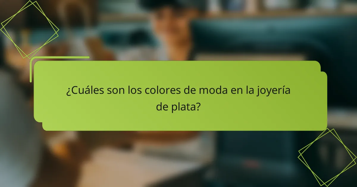 ¿Cuáles son los colores de moda en la joyería de plata?