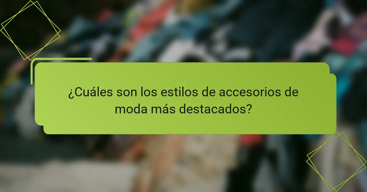 ¿Cuáles son los estilos de accesorios de moda más destacados?