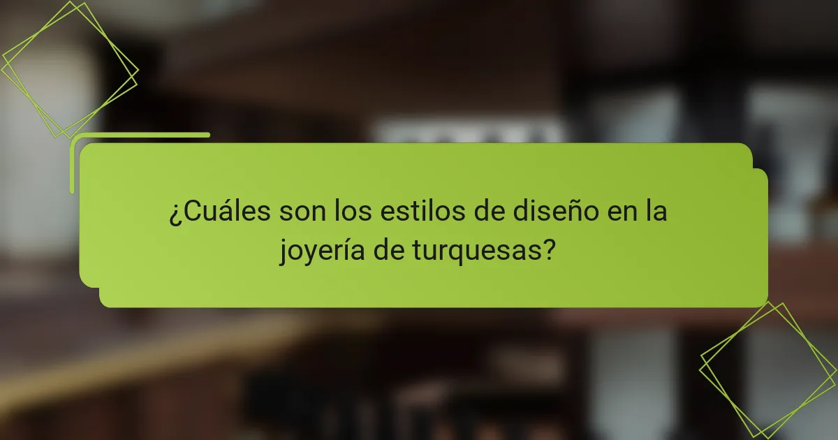 ¿Cuáles son los estilos de diseño en la joyería de turquesas?