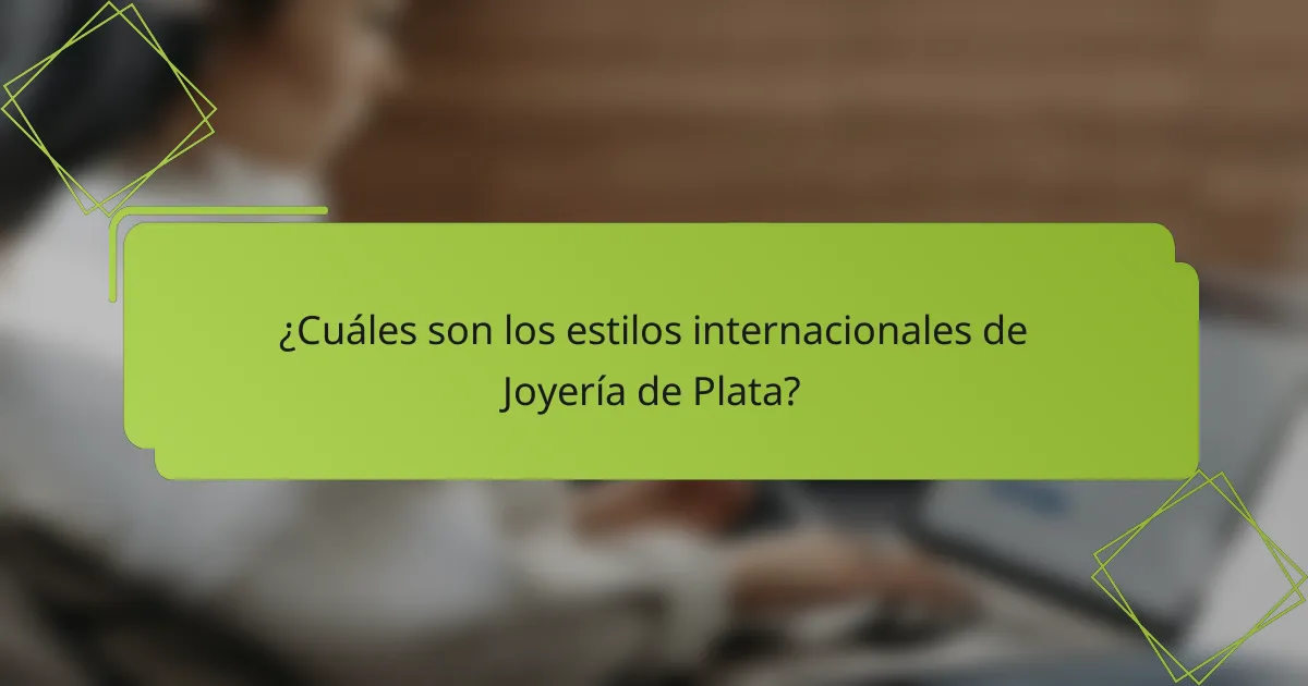 ¿Cuáles son los estilos internacionales de Joyería de Plata?