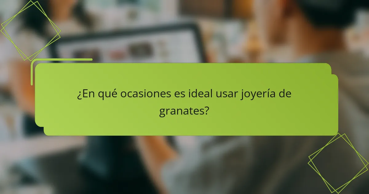 ¿En qué ocasiones es ideal usar joyería de granates?