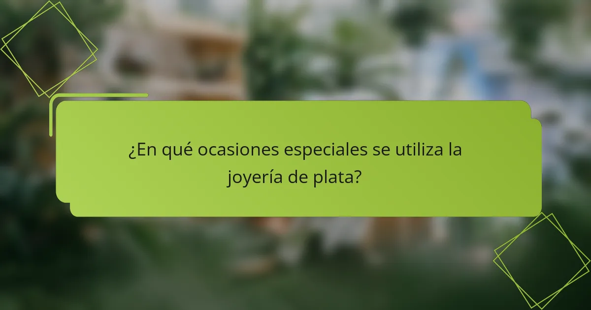 ¿En qué ocasiones especiales se utiliza la joyería de plata?