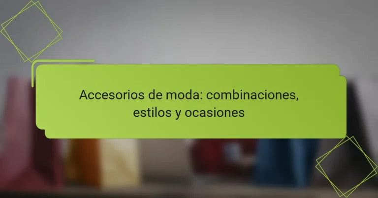 Accesorios de moda: combinaciones, estilos y ocasiones