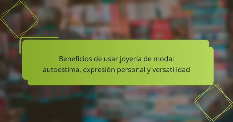 Beneficios de usar joyería de moda: autoestima, expresión personal y versatilidad