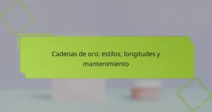 Cadenas de oro: estilos, longitudes y mantenimiento