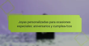 Joyas personalizadas para ocasiones especiales: aniversarios y cumpleaños