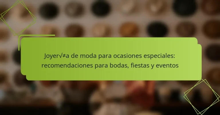 Joyería de moda para ocasiones especiales: recomendaciones para bodas, fiestas y eventos
