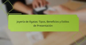 Joyería de Ágatas: Tipos, Beneficios y Estilos de Presentación