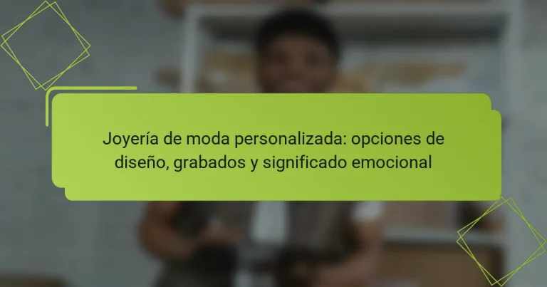 Joyería de moda personalizada: opciones de diseño, grabados y significado emocional