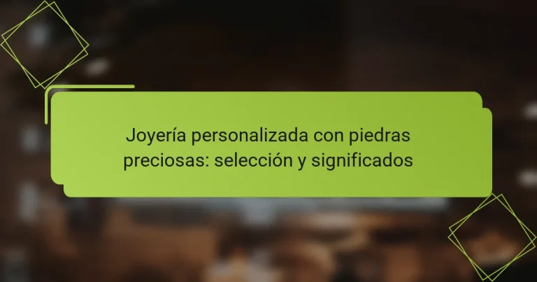 Joyería personalizada con piedras preciosas: selección y significados