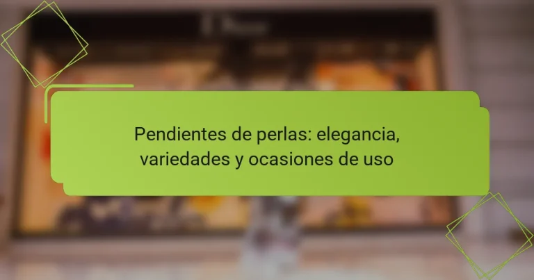 Pendientes de perlas: elegancia, variedades y ocasiones de uso