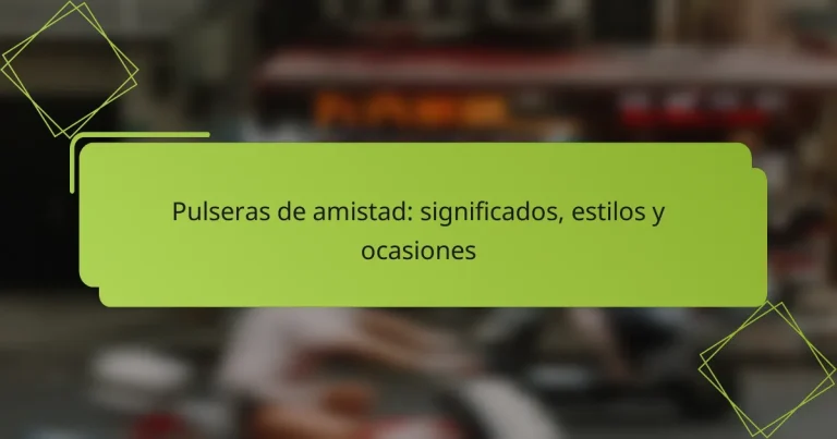 Pulseras de amistad: significados, estilos y ocasiones