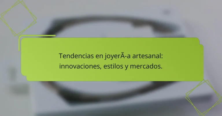 Tendencias en joyería artesanal: innovaciones, estilos y mercados.