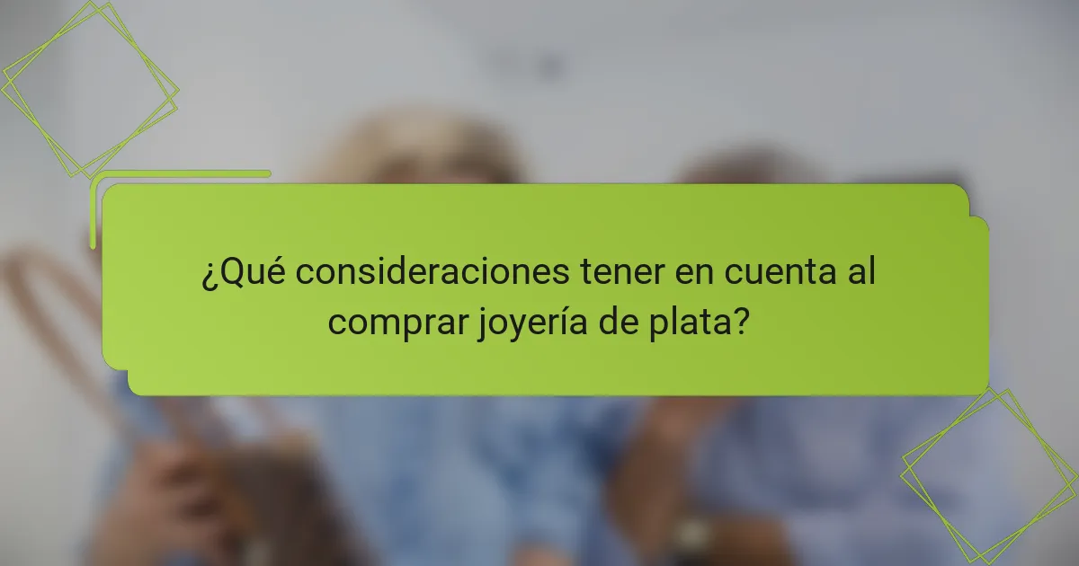 ¿Qué consideraciones tener en cuenta al comprar joyería de plata?